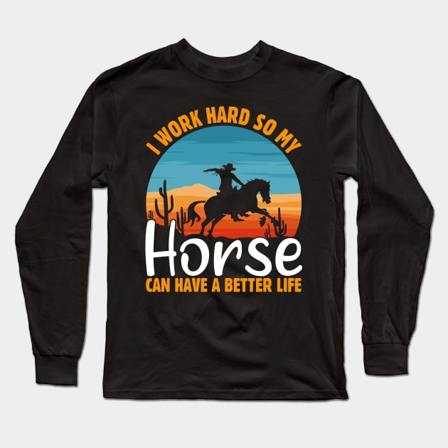 I WORK HARD SO MY HORSE CAN HAVE A BETTER LIFE Long Sleeve T-Shirt by bougieFire